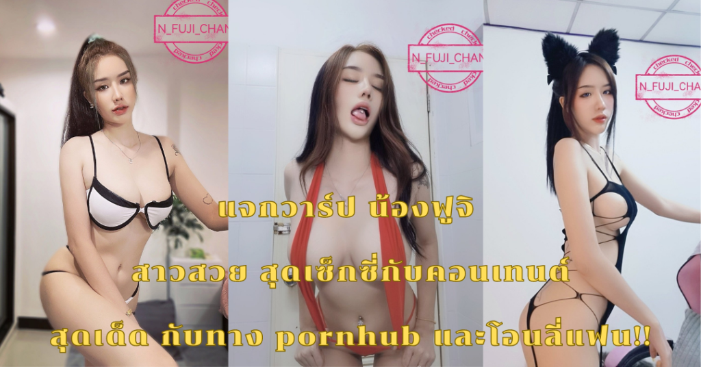 แจกวาร์ป น้องฟูจิ สาวสวย สุดเซ็กซี่ กับคอนเทนต์ สุดเด็ด กับทาง pornhub และโอนลี่แฟน