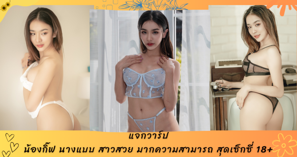 แจกวาร์ป น้องกิ๊ฟ นางแบบ สาวสวย มากความสามารถ สุดเซ็กซี่ 18+
